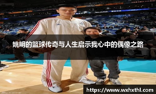 姚明的篮球传奇与人生启示我心中的偶像之路